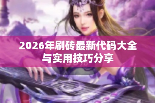 2026年刷砖最新代码大全与实用技巧分享