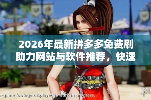 2026年最新拼多多免费刷助力网站与软件推荐，快速赚取助力秒到账攻略