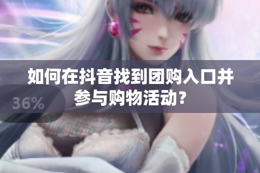 如何在抖音找到团购入口并参与购物活动？