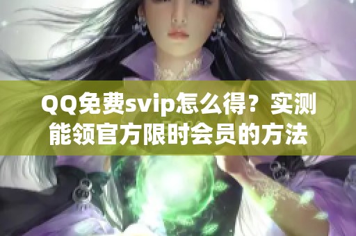 QQ免费svip怎么得？实测能领官方限时会员的方法