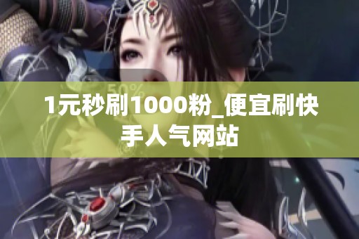 1元秒刷1000粉_便宜刷快手人气网站