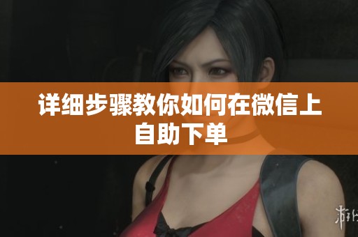 详细步骤教你如何在微信上自助下单