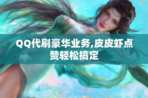 QQ代刷豪华业务,皮皮虾点赞轻松搞定