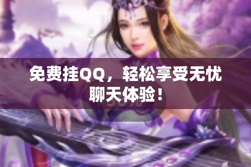 免费挂QQ，轻松享受无忧聊天体验！