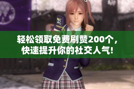 轻松领取免费刷赞200个，快速提升你的社交人气!