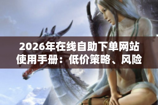 2026年在线自助下单网站使用手册：低价策略、风险规避与成功技巧解析 - 沂水众成