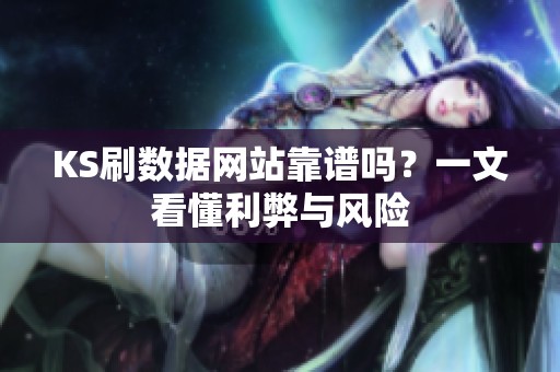 KS刷数据网站靠谱吗？一文看懂利弊与风险