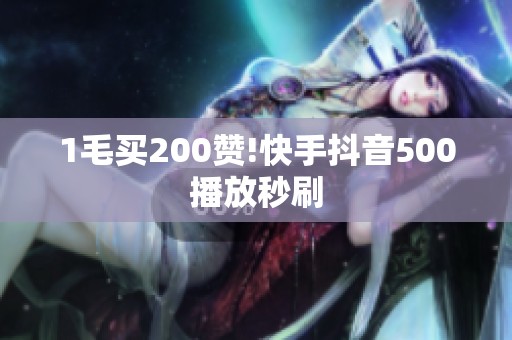 1毛买200赞!快手抖音500播放秒刷